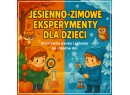 JESIENNO-ZIMOWE EKSPERYMENTY DLA DZIECI